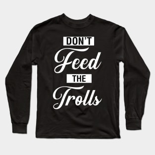 Don't Feed The Trolls Long Sleeve T-Shirt